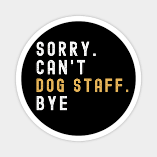 Sorry Can't Dog Staff Bye Dog Staff Life Funny Dog Staff Gift Dog Staff Magnet